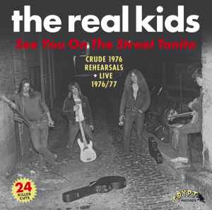 REAL KIDS, THE (ザ・リアル・キッズ) - See You On The Street Tonite :Crude 1976 Rehearsals + Live 1976/77 (German 限定プレス 2xLP/New) 24曲入り未発表コンピレーション !