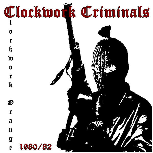 CLOCKWORK CRIMINALS (クロックワーク・クリミナルズ) - Clockwork Orange 1980 / 82 (Spain 200枚限定プレス LP/ New)
